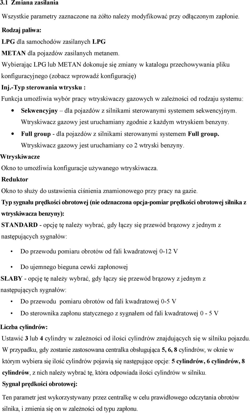 -Typ sterowania wtrysku : Funkcja umożliwia wybór pracy wtryskiwaczy gazowych w zależności od rodzaju systemu: Sekwencyjny dla pojazdów z silnikami sterowanymi systemem sekwencyjnym.