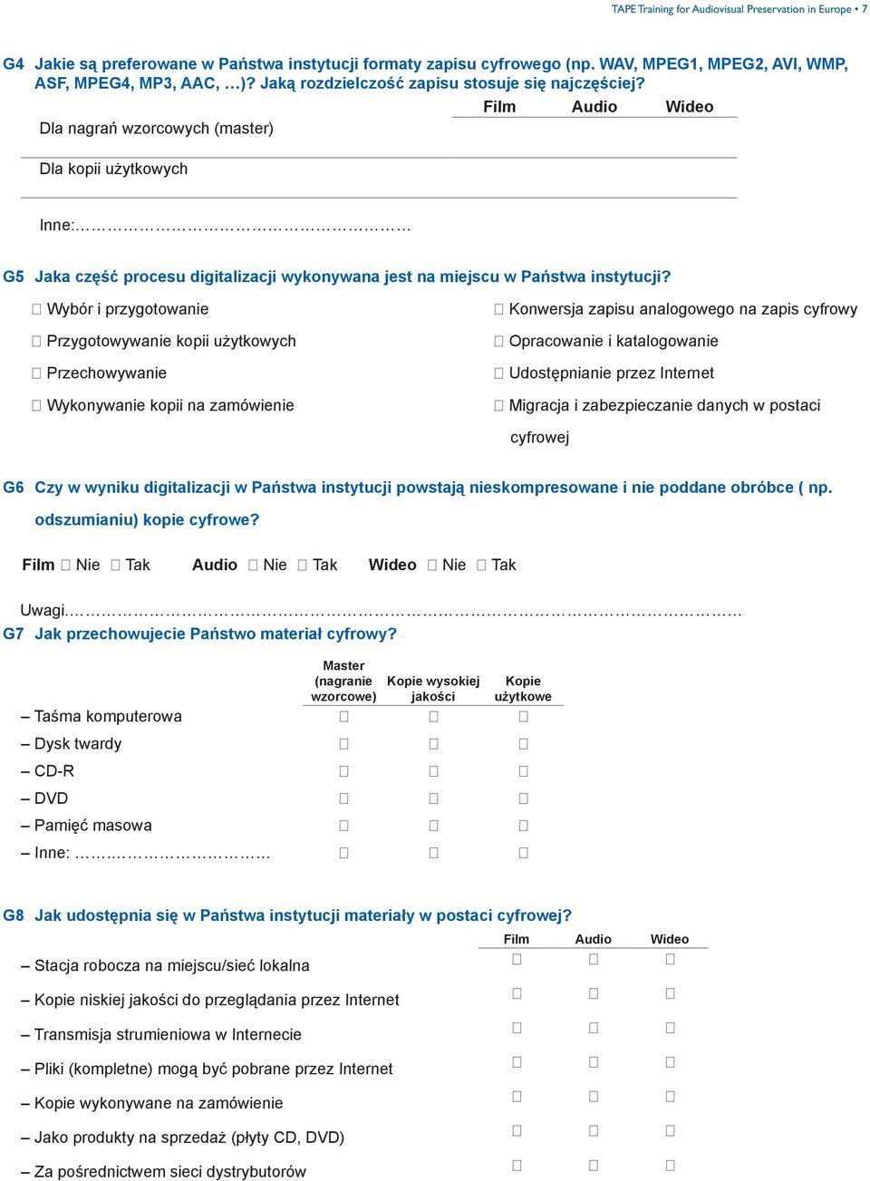 Dla nagrań wzorcowych (master) Dla kopii użytkowych Film Audio Wideo Inne: G5 Jaka część procesu digitalizacji wykonywana jest na miejscu w Państwa instytucji?