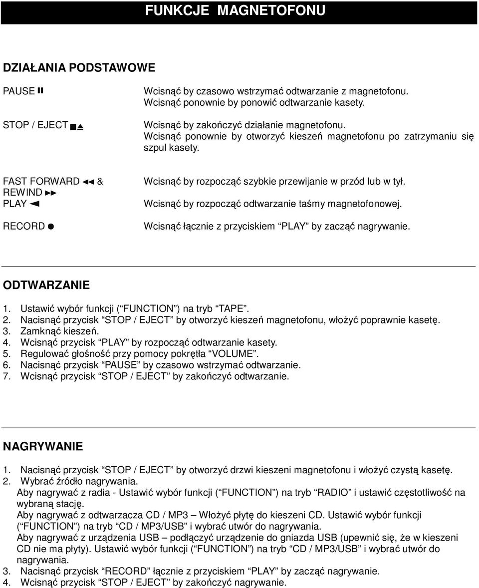 REWIND PLAY Wcisnąć by rozpocząć odtwarzanie taśmy magnetofonowej. RECORD Wcisnąć łącznie z przyciskiem PLAY by zacząć nagrywanie. ODTWARZANIE 1. Ustawić wybór funkcji ( FUNCTION ) na tryb TAPE. 2.
