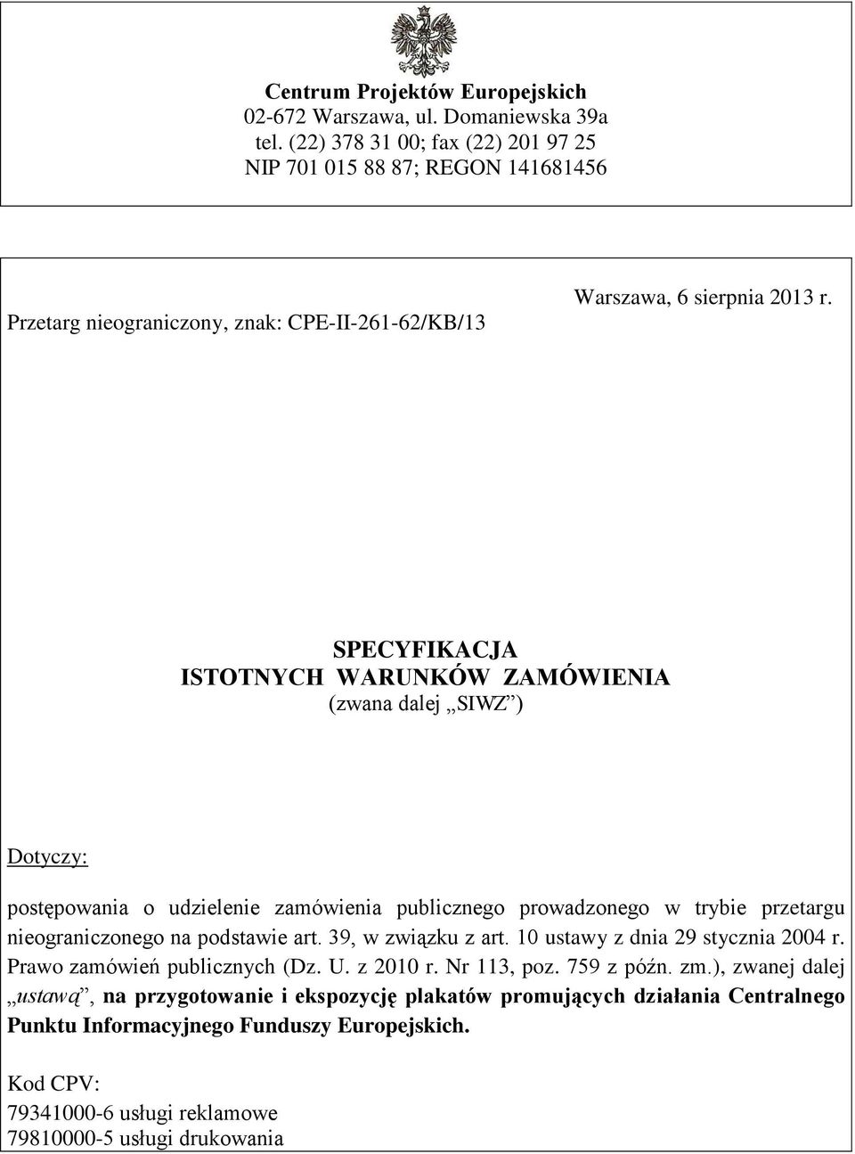 SPECYFIKACJA ISTOTNYCH WARUNKÓW ZAMÓWIENIA (zwana dalej SIWZ ) Dotyczy: postępowania o udzielenie zamówienia publicznego prowadzonego w trybie przetargu nieograniczonego na podstawie art.