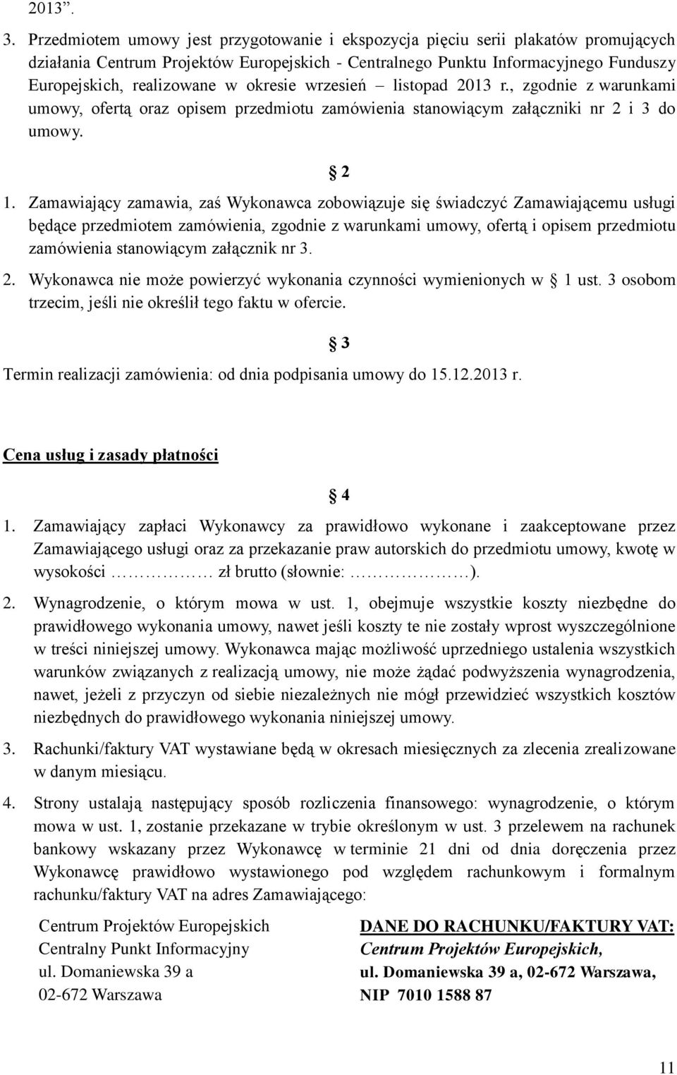 okresie wrzesień listopad 2013 r., zgodnie z warunkami umowy, ofertą oraz opisem przedmiotu zamówienia stanowiącym załączniki nr 2 i 3 do umowy. 2 1.