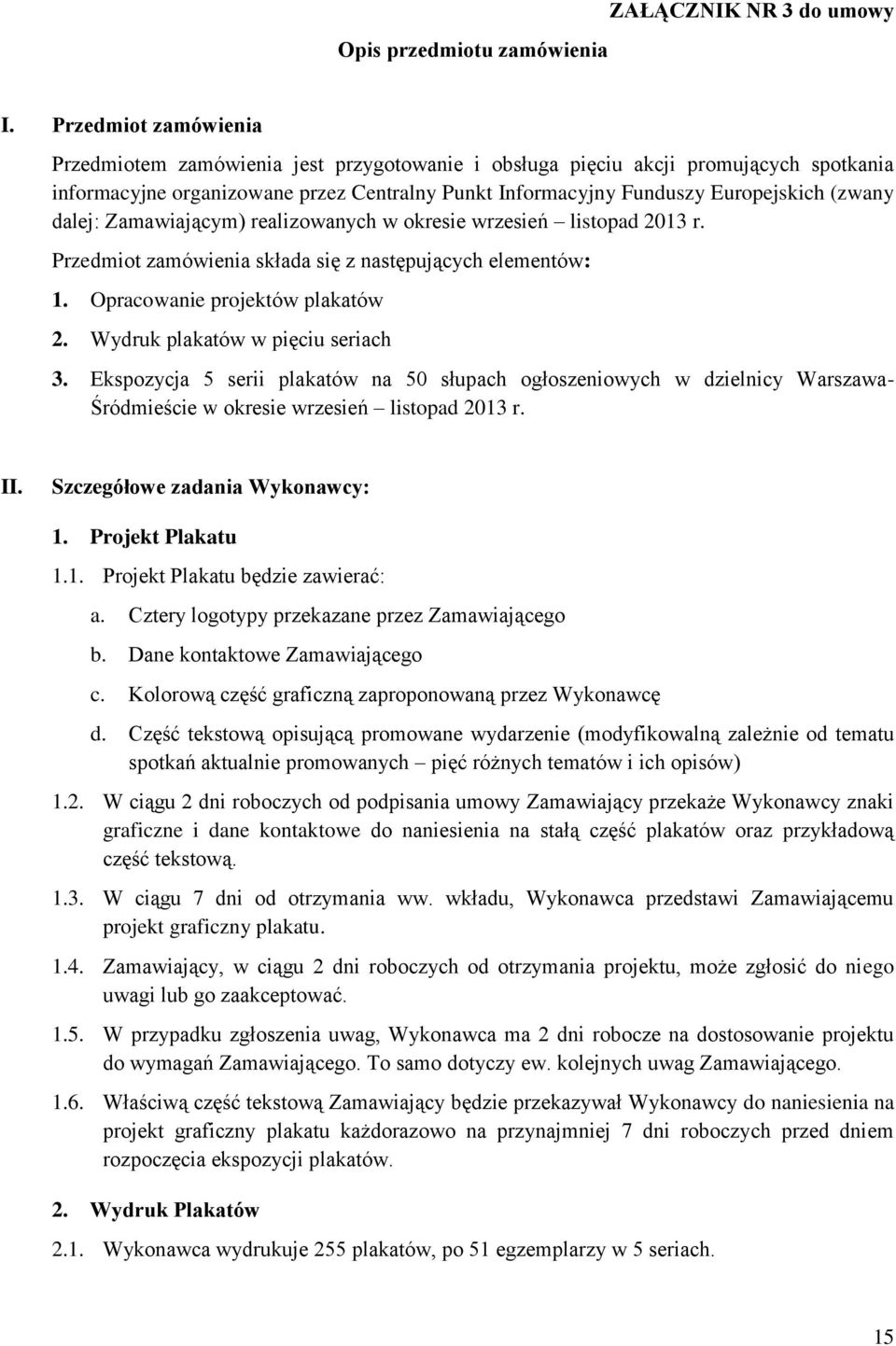 dalej: Zamawiającym) realizowanych w okresie wrzesień listopad 2013 r. Przedmiot zamówienia składa się z następujących elementów: 1. Opracowanie projektów plakatów 2.