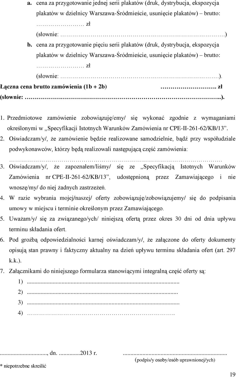 zł (słownie:..). 1. Przedmiotowe zamówienie zobowiązuję/emy/ się wykonać zgodnie z wymaganiami określonymi w Specyfikacji Istotnych Warunków Zamówienia nr CPE-II-261-62/KB/13. 2.