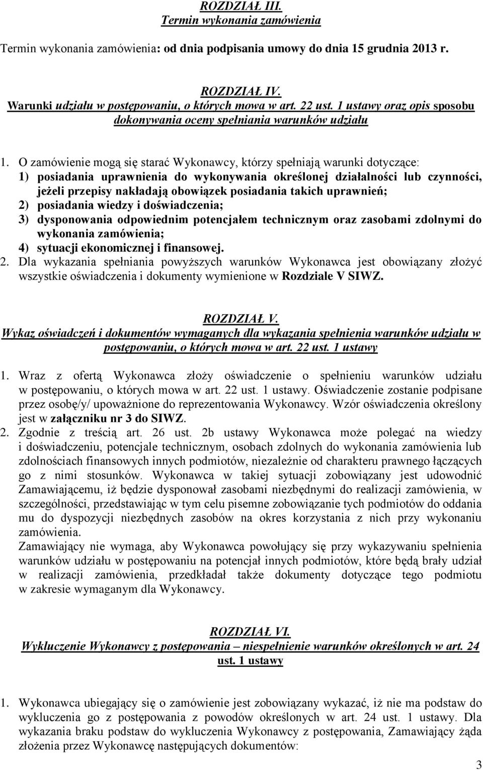 O zamówienie mogą się starać Wykonawcy, którzy spełniają warunki dotyczące: 1) posiadania uprawnienia do wykonywania określonej działalności lub czynności, jeżeli przepisy nakładają obowiązek