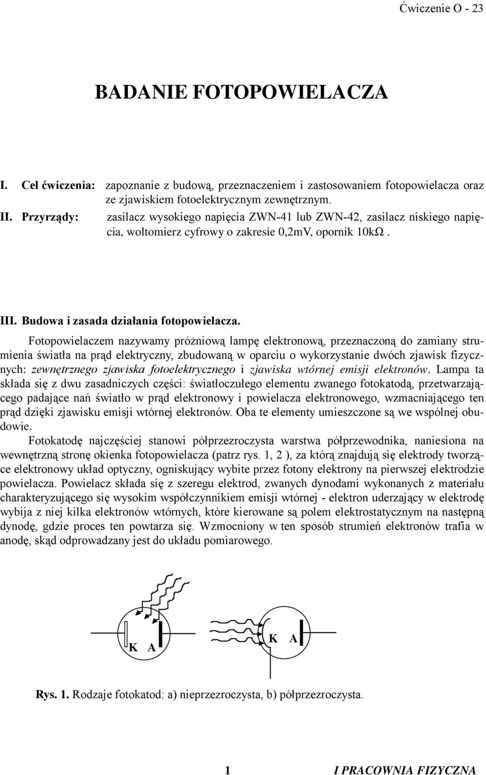 Fotopowielaczem nazywamy próŝniową lampę elektronową, przeznaczoną do zamiany strumienia światła na prąd elektryczny, zbudowaną w oparciu o wykorzystanie dwóch zjawisk fizycznych: zewnętrznego