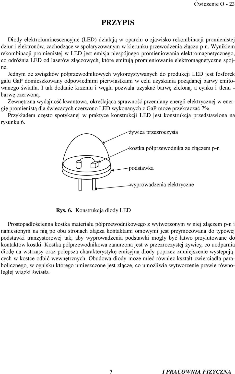 Jednym ze związków półprzewodnikowych wykorzystywanych do produkcji LED jest fosforek galu GaP domieszkowany odpowiednimi pierwiastkami w celu uzyskania poŝądanej barwy emitowanego światła.