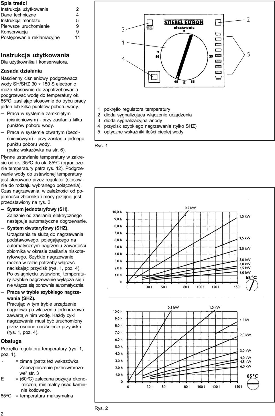 85 O C, zasilaj¹c stosownie do trybu pracy jeden lub kilka punktów poboru wody. Praca w systemie zamkniêtym (ciœnieniowym) - przy zasilaniu kilku punktów poboru wody.