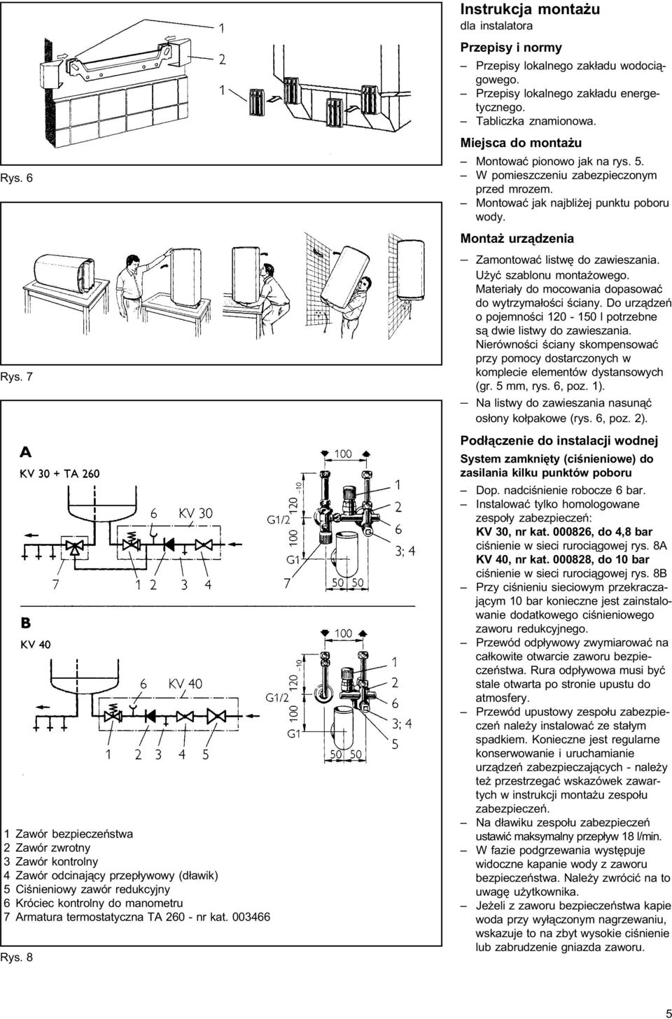 nr kat. 003466 Rys. 8 Przepisy i normy Przepisy lokalnego zak³adu wodoci¹gowego. Przepisy lokalnego zak³adu energetycznego. Tabliczka znamionowa. Miejsca do monta u Montowaæ pionowo jak na rys. 5.