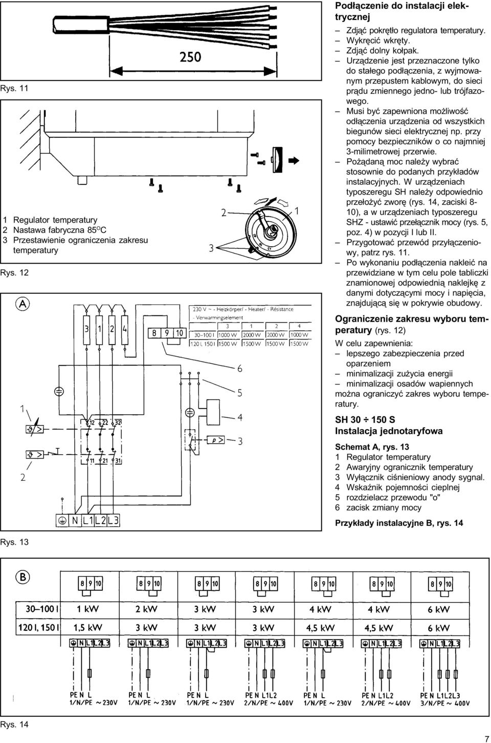 Musi byæ zapewniona mo liwoœæ od³¹czenia urz¹dzenia od wszystkich biegunów sieci elektrycznej np. przy pomocy bezpieczników o co najmniej 3-milimetrowej przerwie.