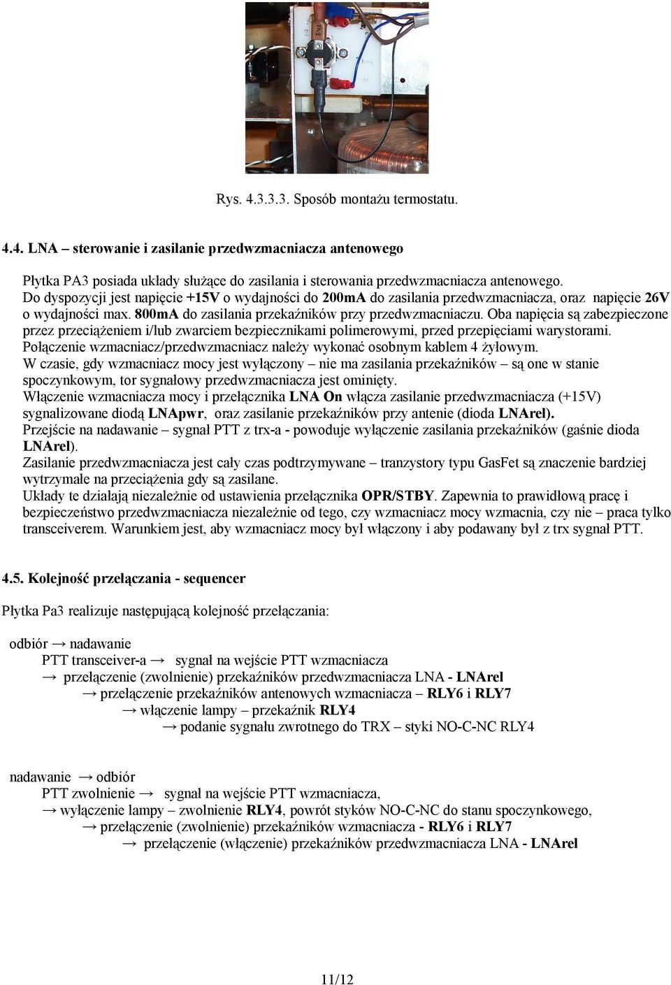 Oba napięcia są zabezpieczone przez przeciążeniem i/lub zwarciem bezpiecznikami polimerowymi, przed przepięciami warystorami.