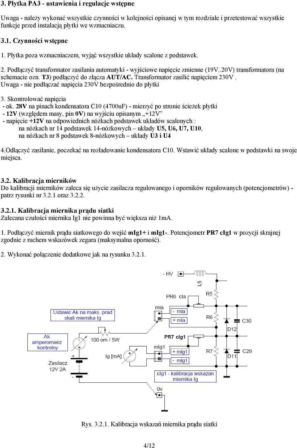 .20V) transformatora (na schemacie ozn. T3) podłączyć do złącza AUT/AC. Transformator zasilić napięciem 230V. Uwaga - nie podłączać napięcia 230V bezpośrednio do płytki 3. Skontrolować napięcia - ok.