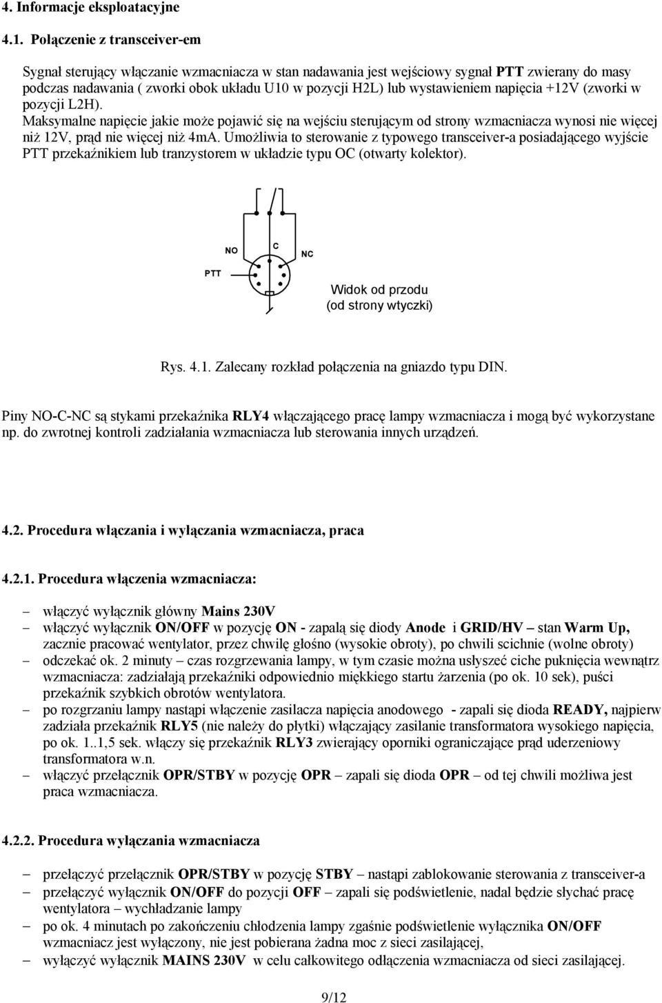 wystawieniem napięcia +12V (zworki w pozycji L2H). Maksymalne napięcie jakie może pojawić się na wejściu sterującym od strony wzmacniacza wynosi nie więcej niż 12V, prąd nie więcej niż 4mA.