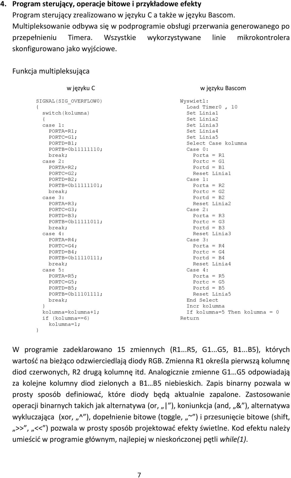 Funkcja multipleksująca w języku C SIGNAL(SIG_OVERFLOW0) switch(kolumna) case 1: PORTA=R1; PORTC=G1; PORTD=B1; PORTB=0b11111110; case 2: PORTA=R2; PORTC=G2; PORTD=B2; PORTB=0b11111101; case 3: