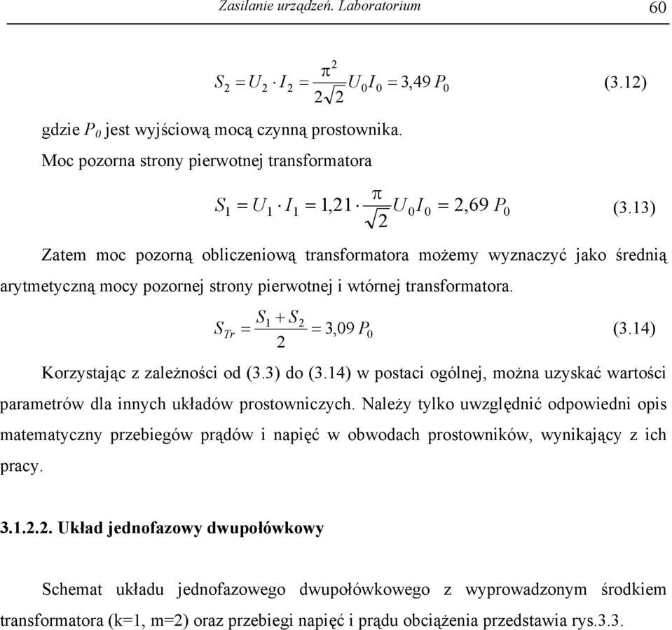 13) Zatem moc pozorną obliczeniową transformatora możemy wyznaczyć jako średnią arytmetyczną mocy pozornej strony pierwotnej i wtórnej transformatora. S + S = 3,09 P0 (3.