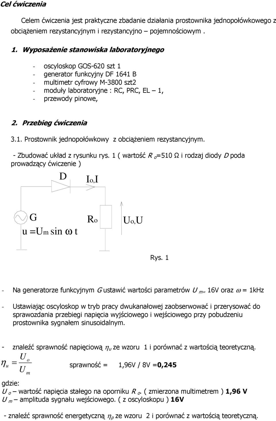 - Zbudwać układ z rysunku rys. 1 ( wartść R =510 Ω i rdzaj didy D pda prwadzący ćwiczenie ) D I,I G u =m sin ω t R, Rys.