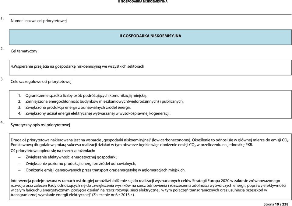 Zwiększona produkcja energii z odnawialnych źródeł energii, 4. Zwiększony udział energii elektrycznej wytwarzanej w wysokosprawnej kogeneracji. 4. Syntetyczny opis osi priorytetowej Druga oś priorytetowa nakierowana jest na wsparcie gospodarki niskoemisyjnej (low carboneconomy).