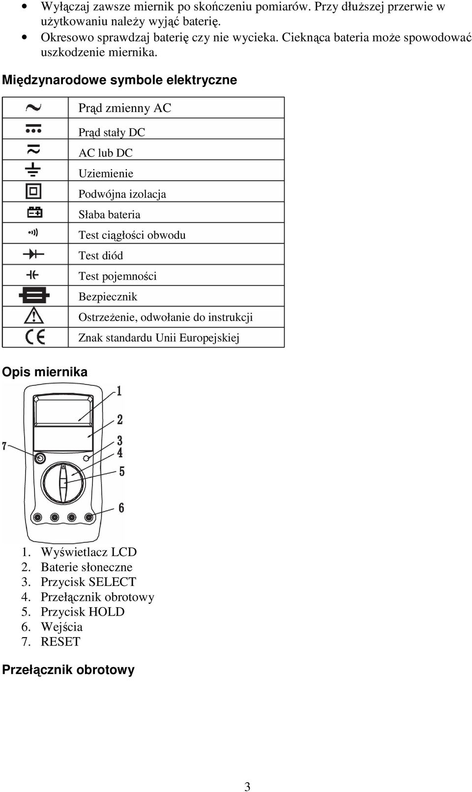 Międzynarodowe symbole elektryczne Opis miernika Prąd zmienny AC Prąd stały DC AC lub DC Uziemienie Podwójna izolacja Słaba bateria Test ciągłości