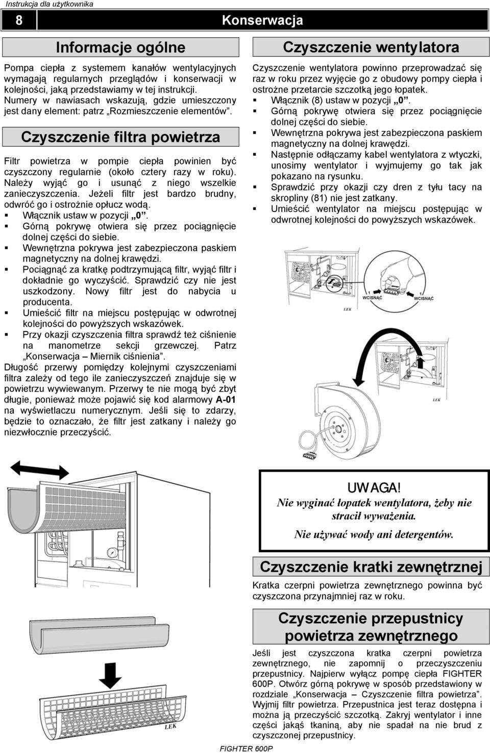 Czyszczenie filtra powietrza Filtr powietrza w pompie ciepła powinien być czyszczony regularnie (około cztery razy w roku). Należy wyjąć go i usunąć z niego wszelkie zanieczyszczenia.