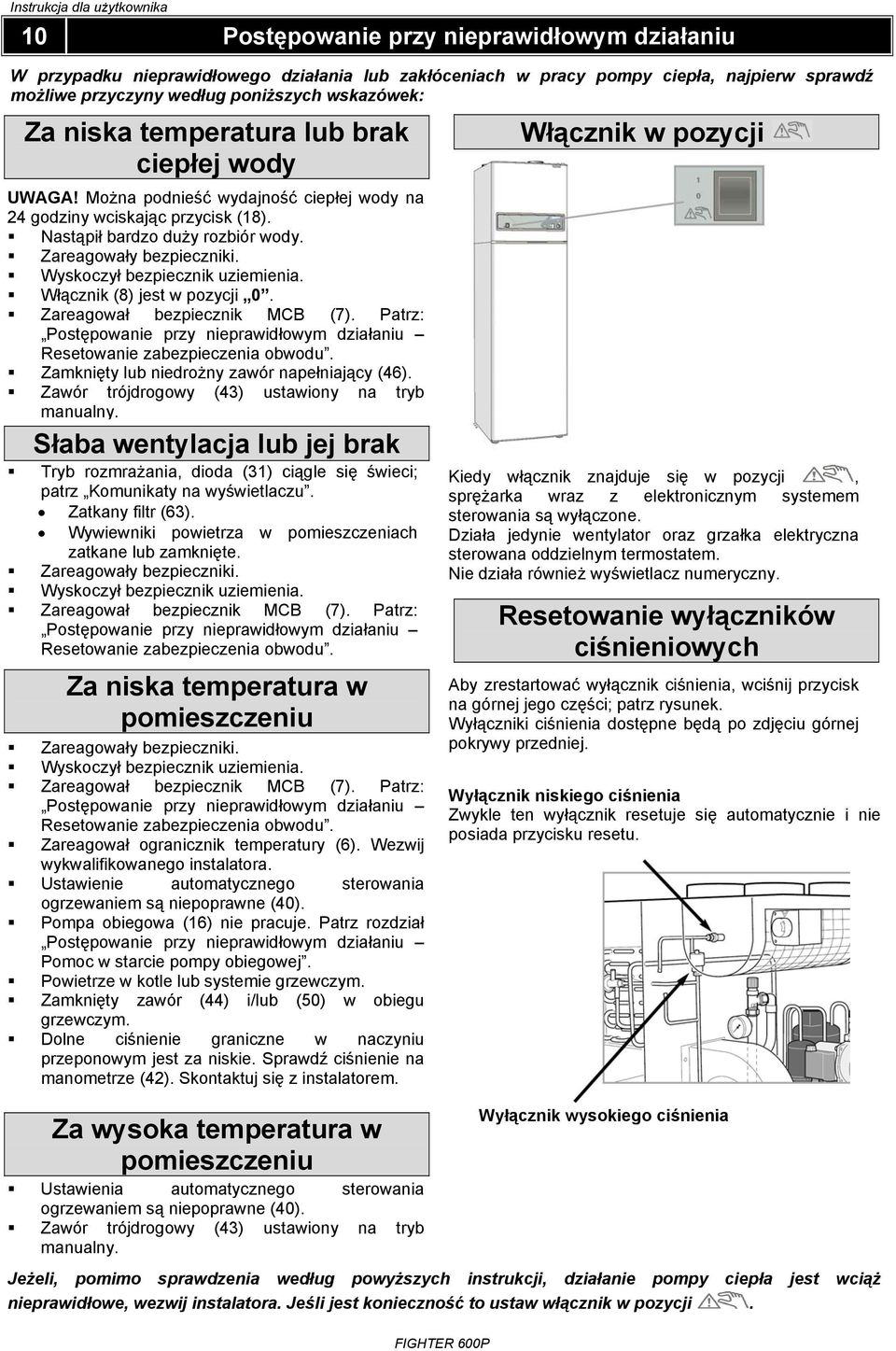 Zareagowały bezpieczniki. Wyskoczył bezpiecznik uziemienia. Włącznik (8) jest w pozycji 0. Zareagował bezpiecznik MCB (7).