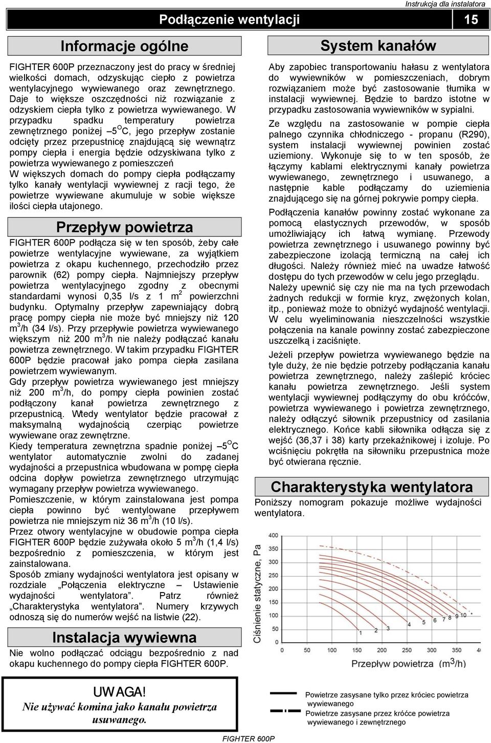 W przypadku spadku temperatury powietrza zewnętrznego poniżej 5 O C, jego przepływ zostanie odcięty przez przepustnicę znajdującą się wewnątrz pompy ciepła i energia będzie odzyskiwana tylko z