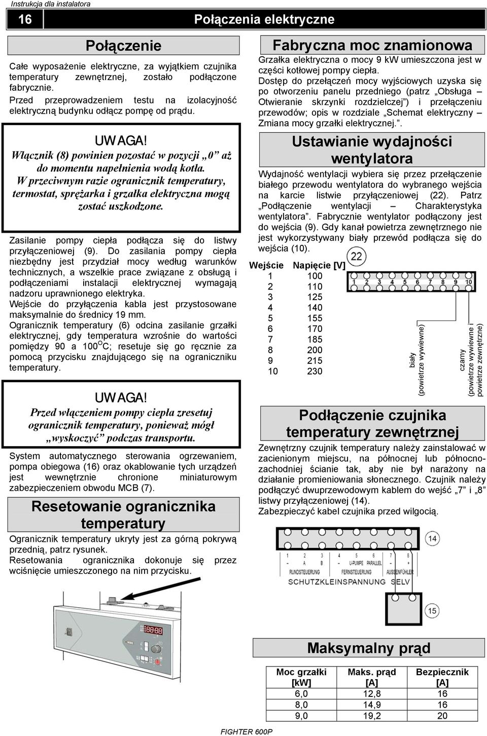 W przeciwnym razie ogranicznik temperatury, termostat, sprężarka i grzałka elektryczna mogą zostać uszkodzone. Zasilanie pompy ciepła podłącza się do listwy przyłączeniowej (9).