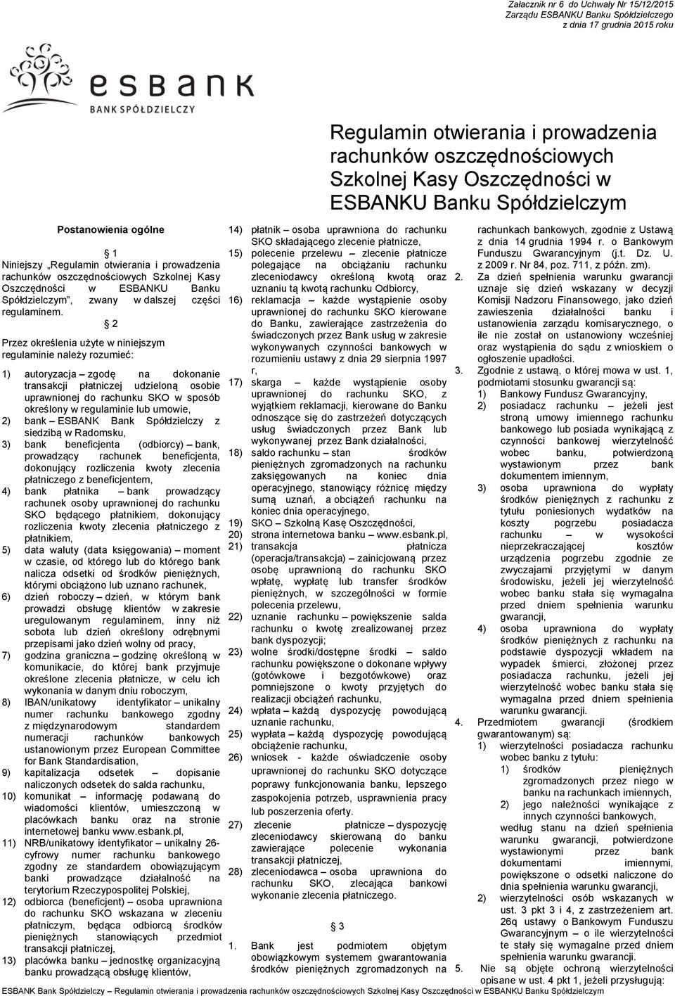 2 Przez określenia użyte w niniejszym regulaminie należy rozumieć: 1) autoryzacja zgodę na dokonanie transakcji płatniczej udzieloną osobie uprawnionej do rachunku SKO w sposób określony w