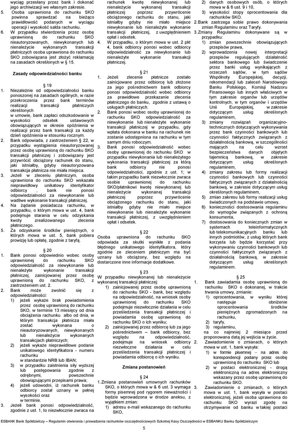W przypadku stwierdzenia przez osobę uprawnioną do rachunku SKO nieautoryzowanych, niewykonanych lub nienależycie wykonanych transakcji płatniczych osoba uprawniona do rachunku SKO zobowiązana jest