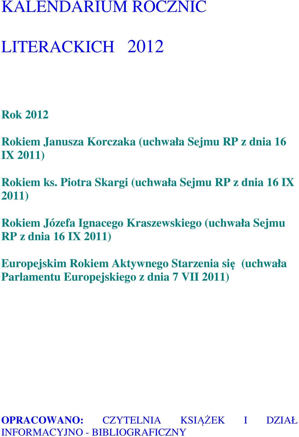 Piotra Skargi (uchwała Sejmu RP z dnia 16 IX 2011) Rokiem Józefa Ignacego Kraszewskiego (uchwała