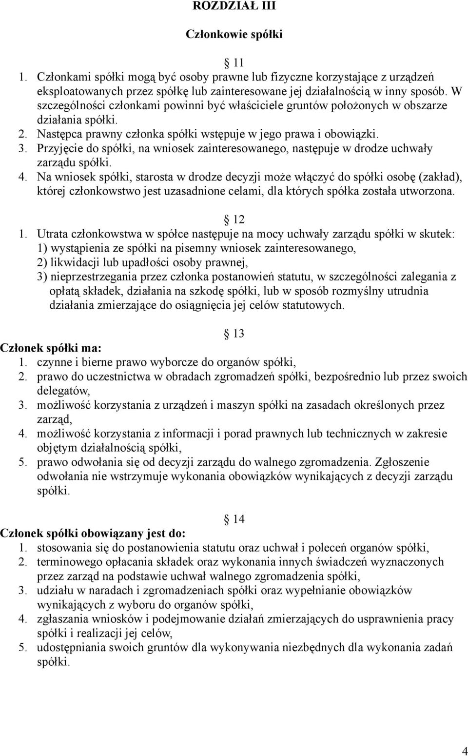 Przyjęcie do spółki, na wniosek zainteresowanego, następuje w drodze uchwały zarządu spółki. 4.