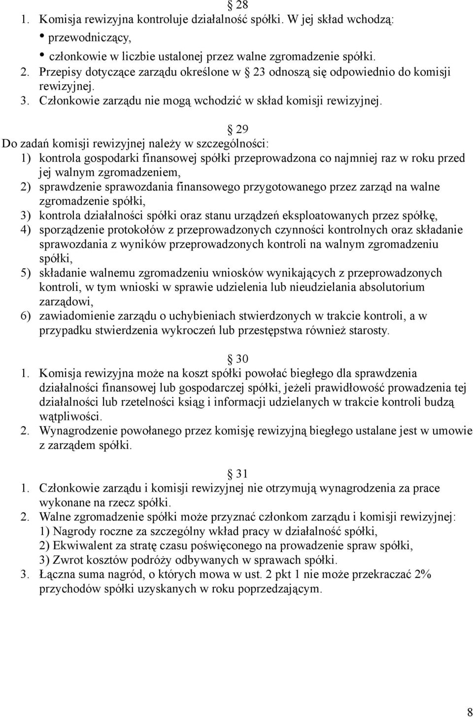 29 Do zadań komisji rewizyjnej należy w szczególności: 1) kontrola gospodarki finansowej spółki przeprowadzona co najmniej raz w roku przed jej walnym zgromadzeniem, 2) sprawdzenie sprawozdania