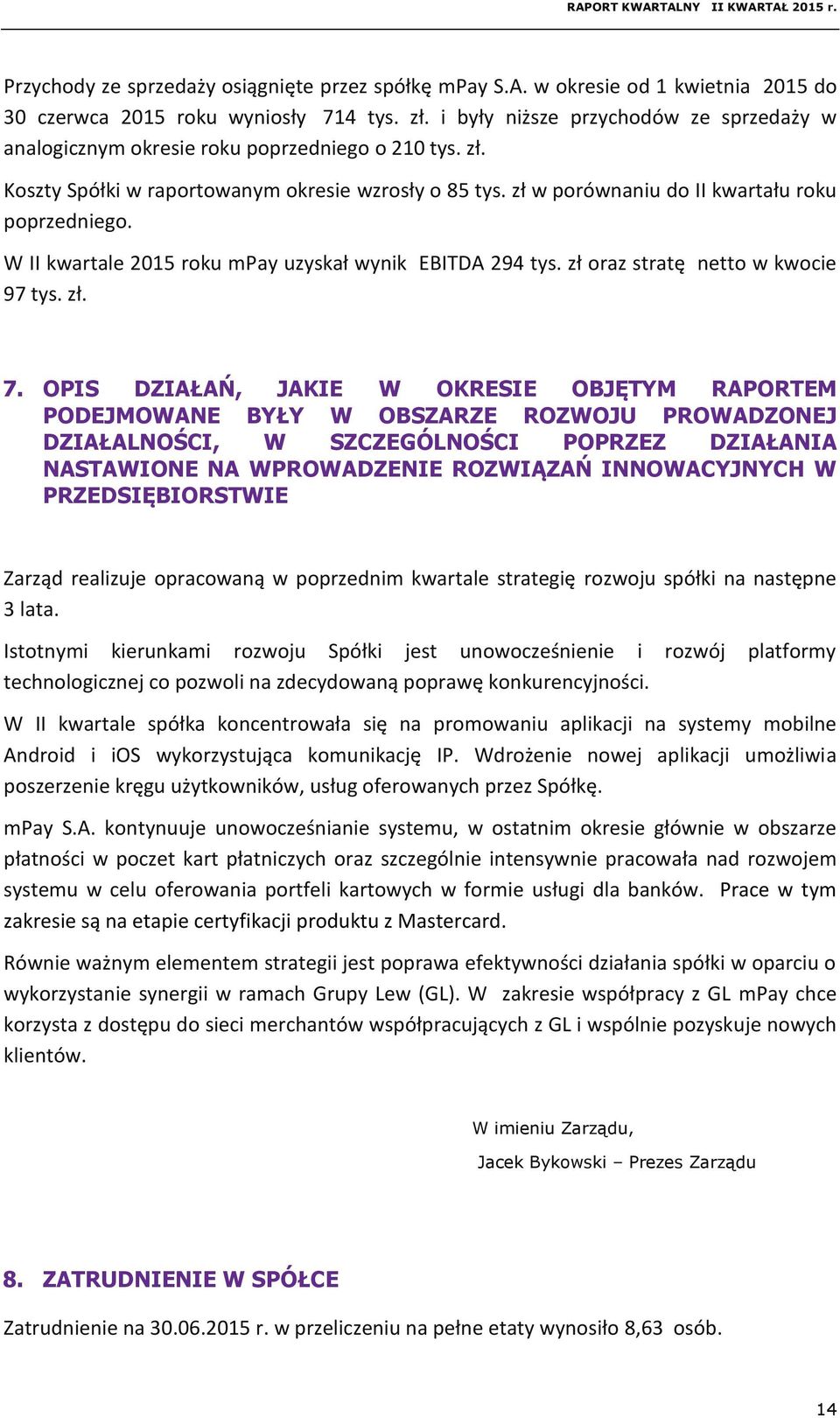 W II kwartale 2015 roku mpay uzyskał wynik EBITDA 294 tys. zł oraz stratę netto w kwocie 97 tys. zł. 7.