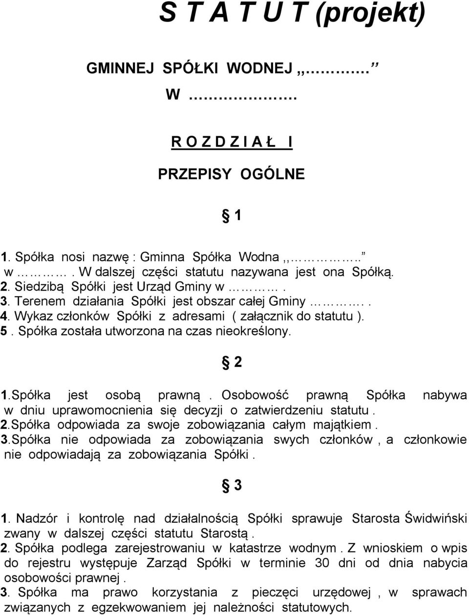 Spółka została utworzona na czas nieokreślony. 2 1.Spółka jest osobą prawną. Osobowość prawną Spółka nabywa w dniu uprawomocnienia się decyzji o zatwierdzeniu statutu. 2.Spółka odpowiada za swoje zobowiązania całym majątkiem.