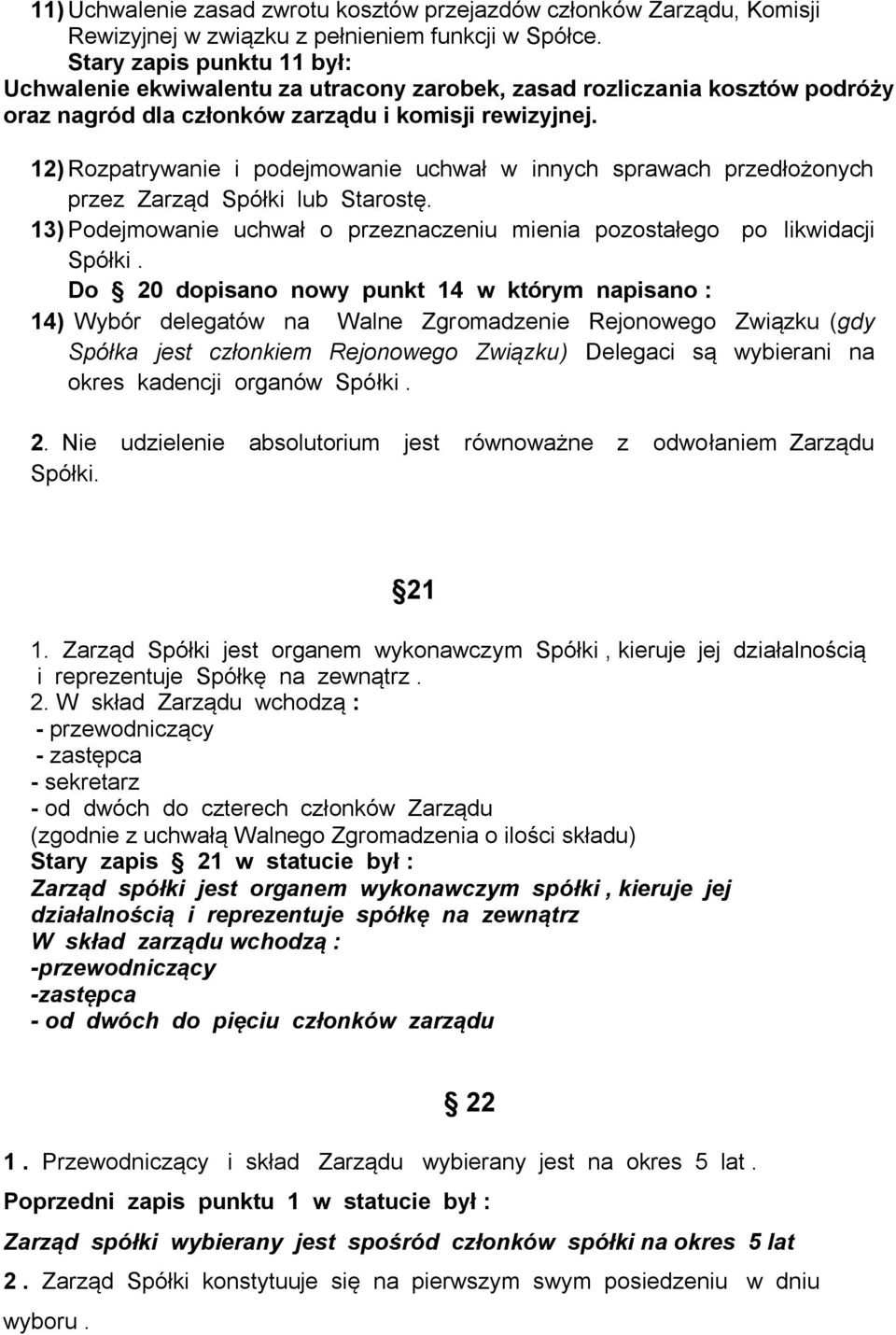 12) Rozpatrywanie i podejmowanie uchwał w innych sprawach przedłożonych przez Zarząd Spółki lub Starostę. 13) Podejmowanie uchwał o przeznaczeniu mienia pozostałego po likwidacji Spółki.