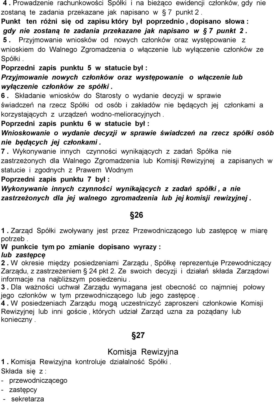 Przyjmowanie wniosków od nowych członków oraz występowanie z wnioskiem do Walnego Zgromadzenia o włączenie lub wyłączenie członków ze Spółki.