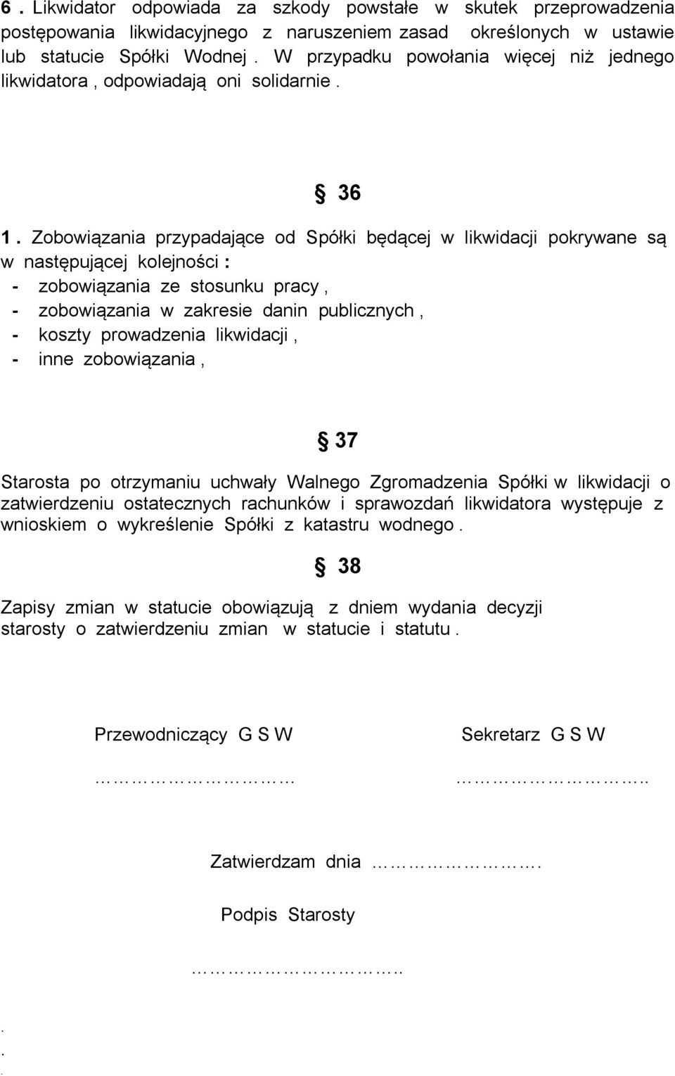 Zobowiązania przypadające od Spółki będącej w likwidacji pokrywane są w następującej kolejności : - zobowiązania ze stosunku pracy, - zobowiązania w zakresie danin publicznych, - koszty prowadzenia