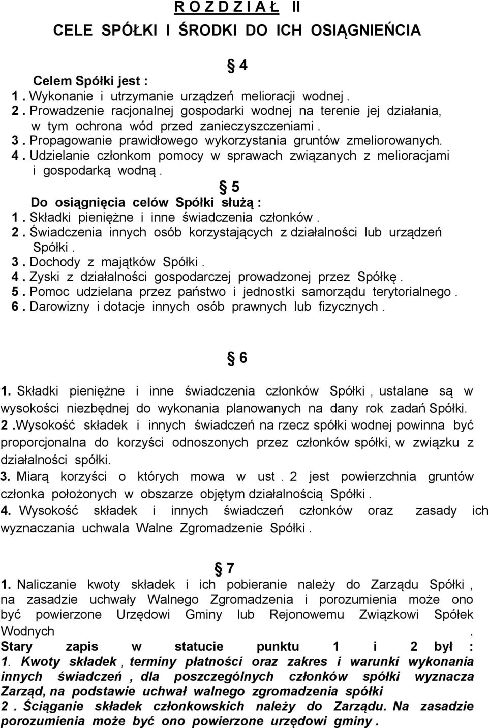 Udzielanie członkom pomocy w sprawach związanych z melioracjami i gospodarką wodną. 5 Do osiągnięcia celów Spółki służą : 1. Składki pieniężne i inne świadczenia członków. 2.