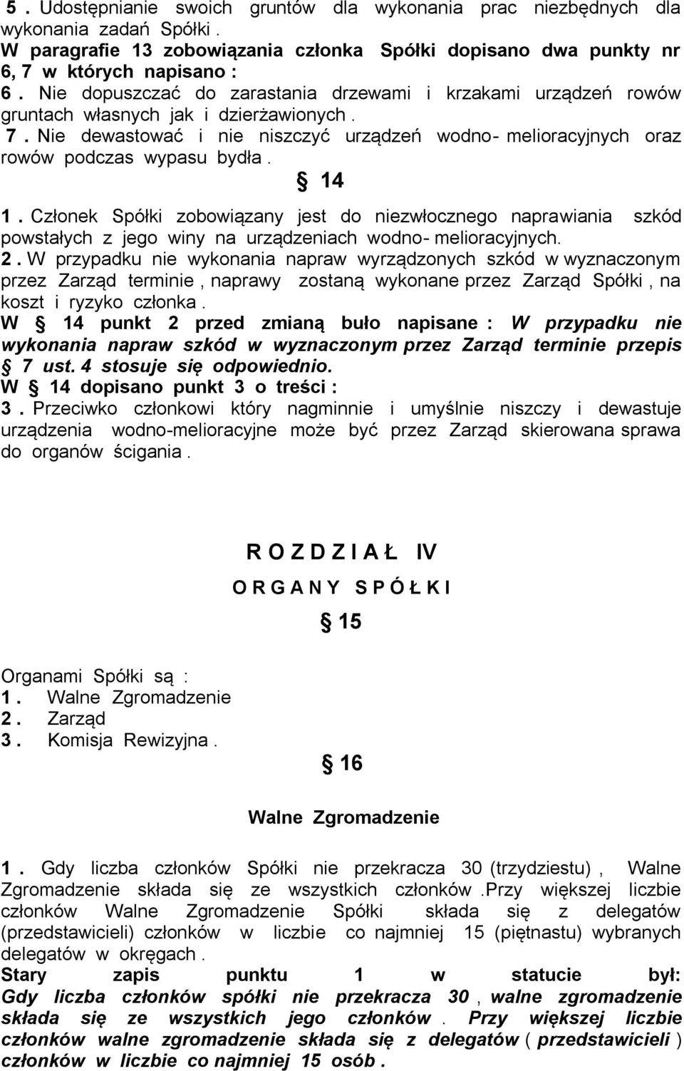 14 1. Członek Spółki zobowiązany jest do niezwłocznego naprawiania szkód powstałych z jego winy na urządzeniach wodno- melioracyjnych. 2.