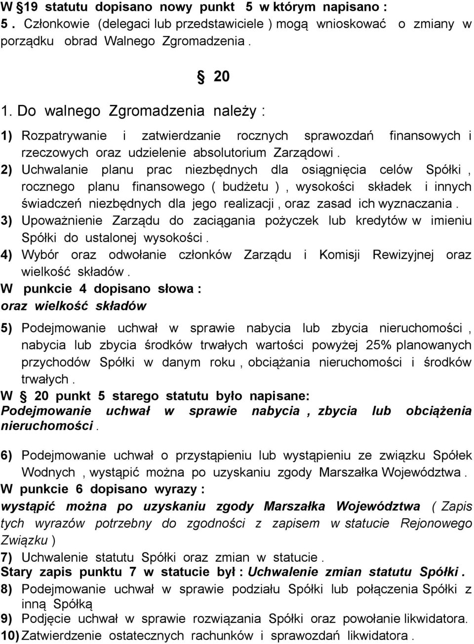 2) Uchwalanie planu prac niezbędnych dla osiągnięcia celów Spółki, rocznego planu finansowego ( budżetu ), wysokości składek i innych świadczeń niezbędnych dla jego realizacji, oraz zasad ich