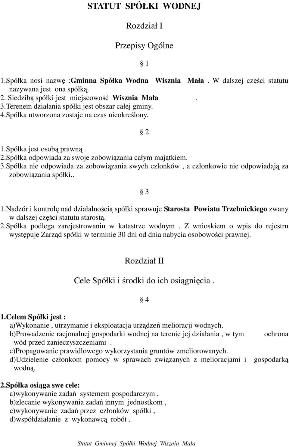 1.Spółka jest osobą prawną. 2.Spółka odpowiada za swoje zobowiązania całym majątkiem. 3.Spółka nie odpowiada za zobowiązania swych członków, a członkowie nie odpowiadają za zobowiązania spółki.. 3 1.