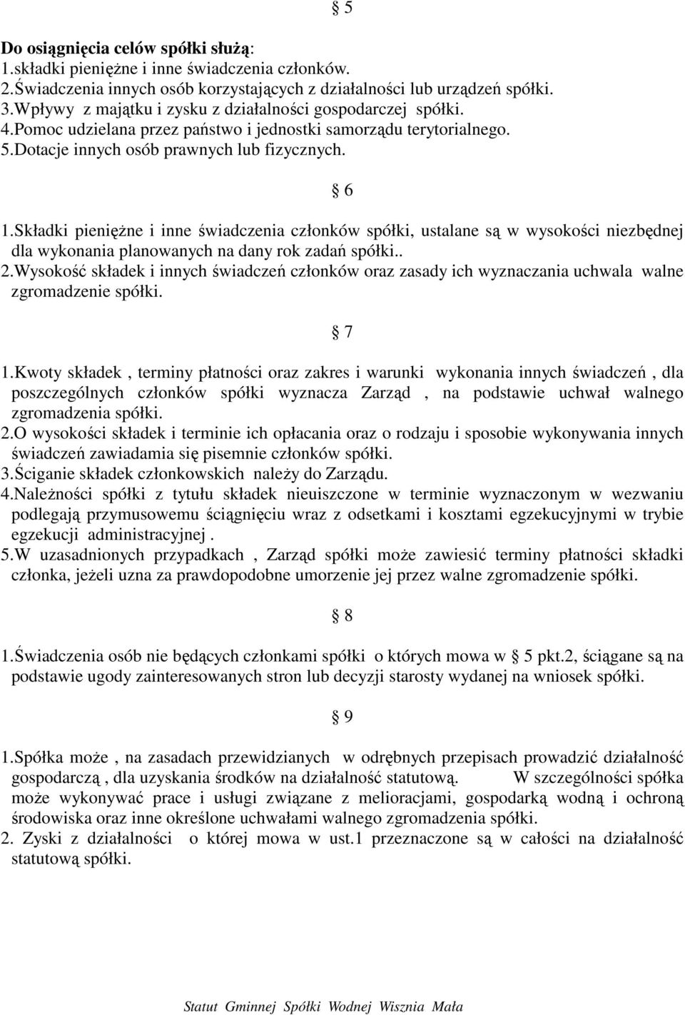 Składki pienięŝne i inne świadczenia członków spółki, ustalane są w wysokości niezbędnej dla wykonania planowanych na dany rok zadań spółki.. 2.