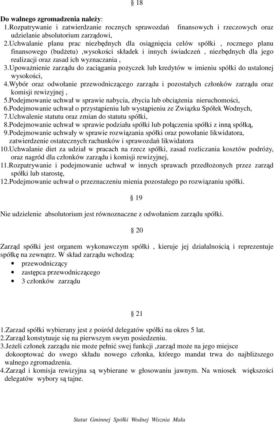 3.UpowaŜnienie zarządu do zaciągania poŝyczek lub kredytów w imieniu spółki do ustalonej wysokości, 4.