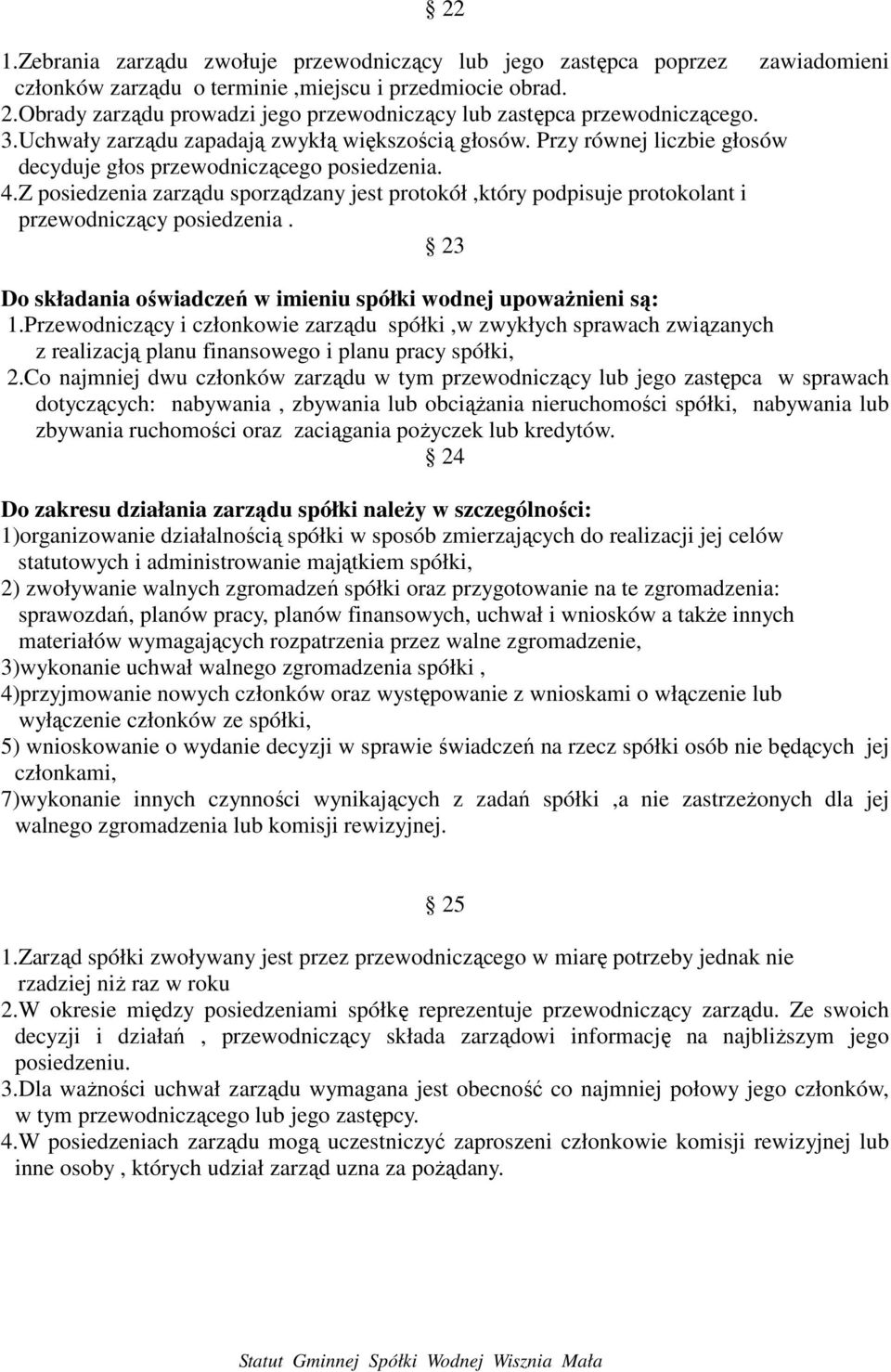 4.Z posiedzenia zarządu sporządzany jest protokół,który podpisuje protokolant i przewodniczący posiedzenia. 23 Do składania oświadczeń w imieniu spółki wodnej upowaŝnieni są: 1.