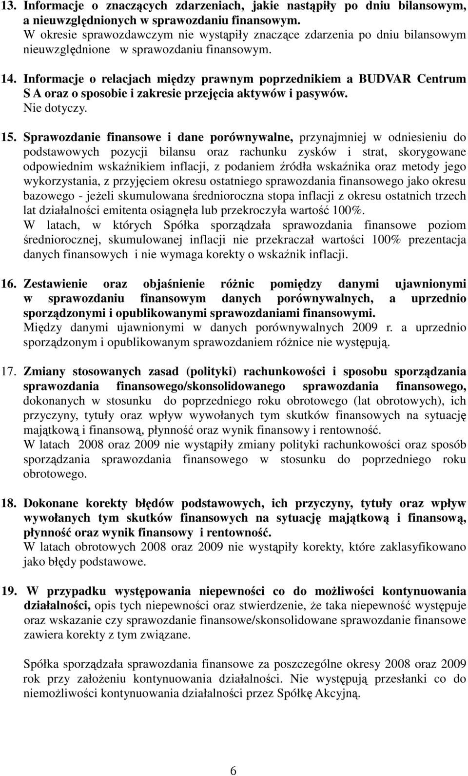 Informacje o relacjach midzy prawnym poprzednikiem a BUDVAR Centrum S A oraz o sposobie i zakresie przejcia aktywów i pasywów. Nie dotyczy. 15.