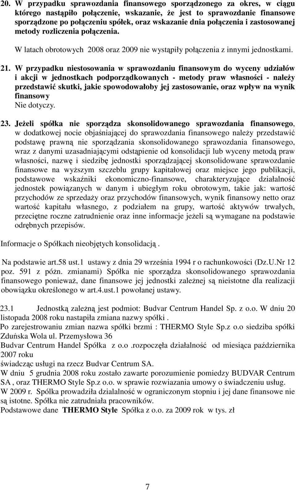 W przypadku niestosowania w sprawozdaniu finansowym do wyceny udziałów i akcji w jednostkach podporzdkowanych - metody praw własnoci - naley przedstawi skutki, jakie spowodowałoby jej zastosowanie,