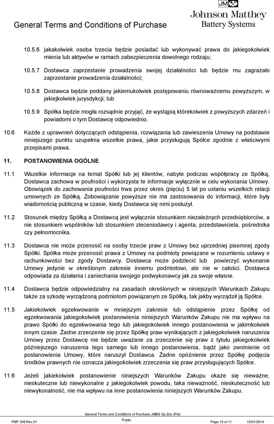 10.6 Każde z uprawnień dotyczących odstąpienia, rozwiązania lub zawieszenia Umowy na podstawie niniejszego punktu uzupełnia wszelkie prawa, jakie przysługują Spółce zgodnie z właściwymi przepisami