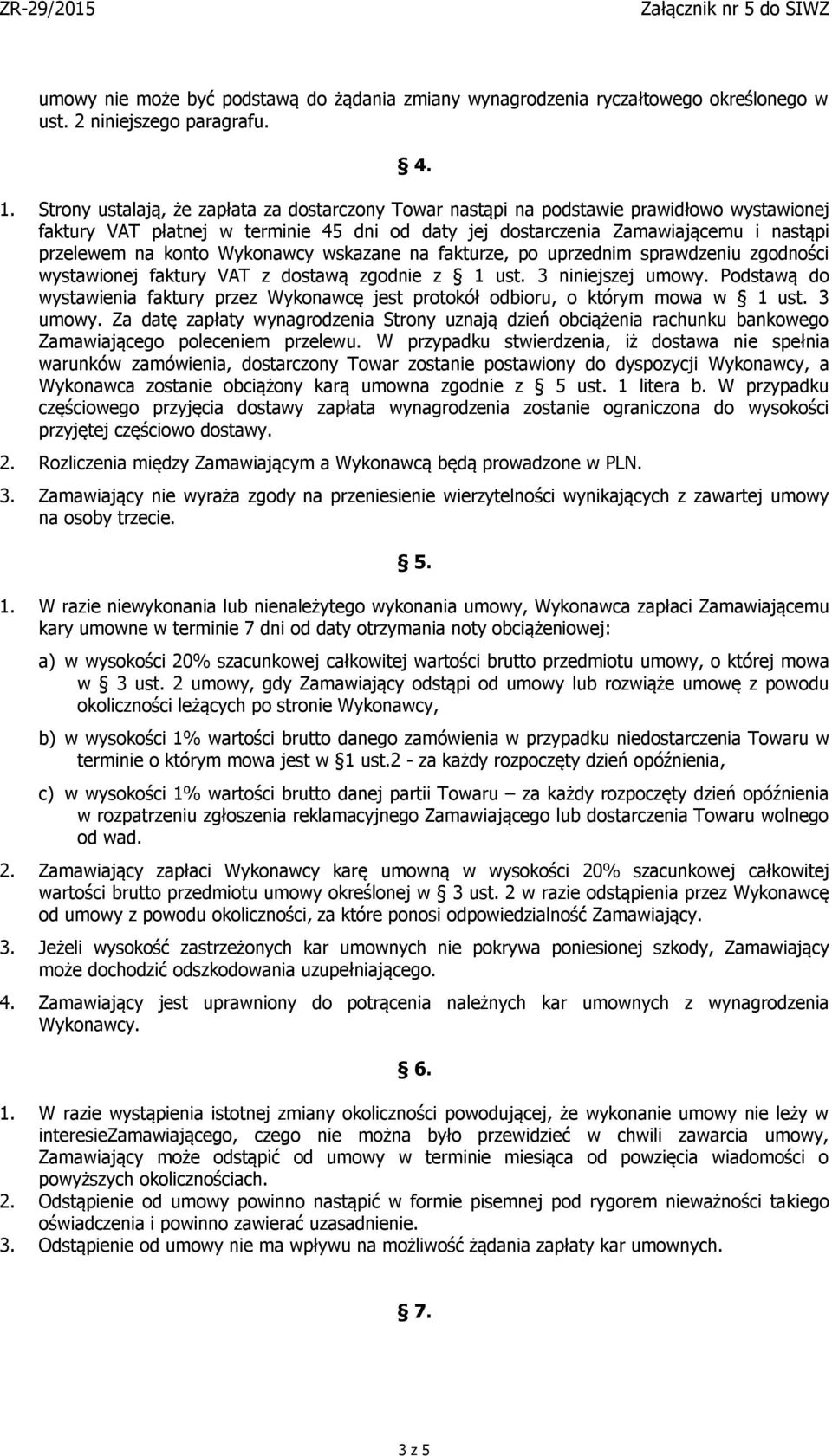 Wykonawcy wskazane na fakturze, po uprzednim sprawdzeniu zgodności wystawionej faktury VAT z dostawą zgodnie z 1 ust. 3 niniejszej umowy.