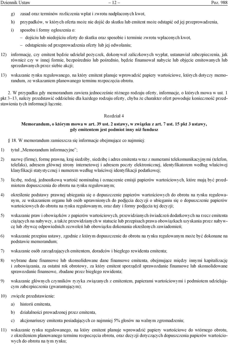 ogłoszenia o: dojściu lub niedojściu oferty do skutku oraz sposobie i terminie zwrotu wpłaconych kwot, odstąpieniu od przeprowadzenia oferty lub jej odwołaniu; 12) informację, czy emitent będzie