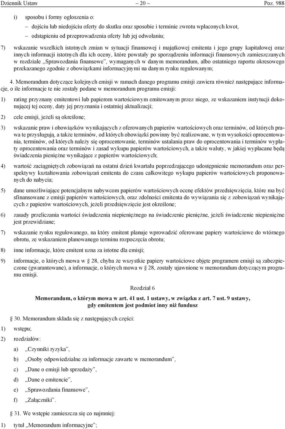 wszelkich istotnych zmian w sytuacji finansowej i majątkowej emitenta i jego grupy kapitałowej oraz innych informacji istotnych dla ich oceny, które powstały po sporządzeniu informacji finansowych