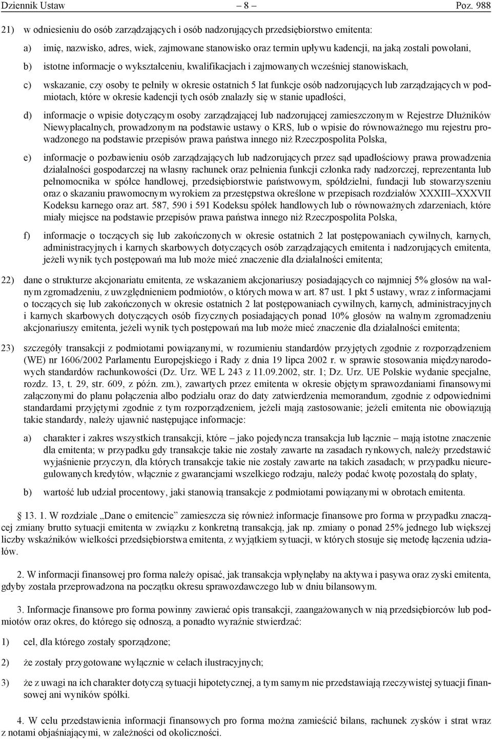 powołani, b) istotne informacje o wykształceniu, kwalifikacjach i zajmowanych wcześniej stanowiskach, c) wskazanie, czy osoby te pełniły w okresie ostatnich 5 lat funkcje osób nadzorujących lub