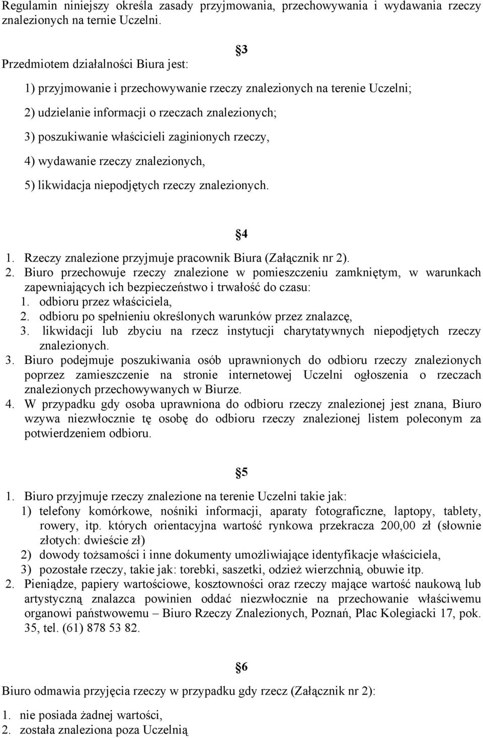 zaginionych rzeczy, 4) wydawanie rzeczy znalezionych, 5) likwidacja niepodjętych rzeczy znalezionych. 4 1. Rzeczy znalezione przyjmuje pracownik Biura (Załącznik nr 2)